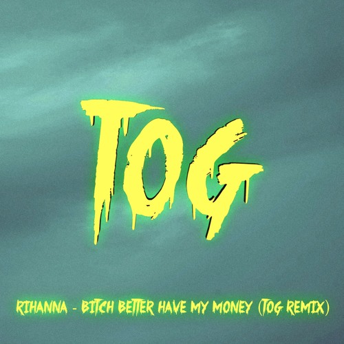 Rihanna - Bitch Better Have My Money (TOG Remix)
