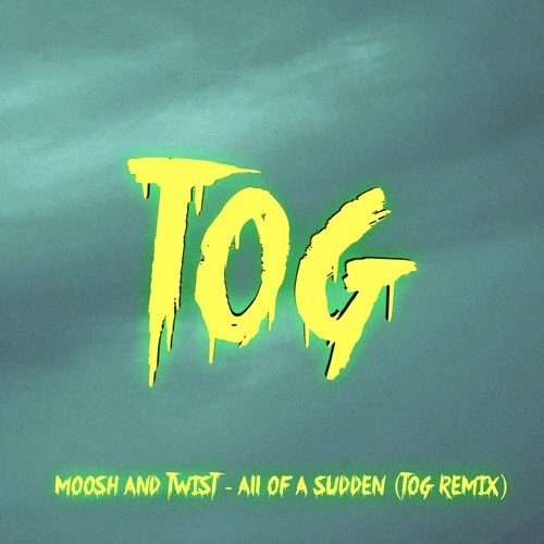 Moosh & Twist - All Of A Sudden (TOG Remix)