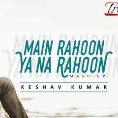 Main Rahu Ya Na Rahu | Saiyyan | Lag Jaa Gale | Mashup | Tarun S Ft. Keshav Kumar