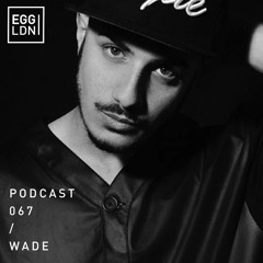 Egg London Podcast 067 - Wade