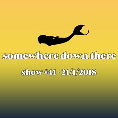 Somewhere Down There radio show #41 - 21/1/18