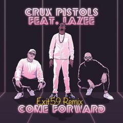 Come Forward - Crux Pistols feat. Lazee (Exit 59 Remix)