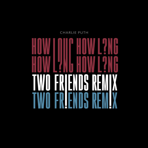 Charlie Puth - How Long (Two Friends Remix)