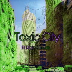 Toxic City Ft. Rain Klouds