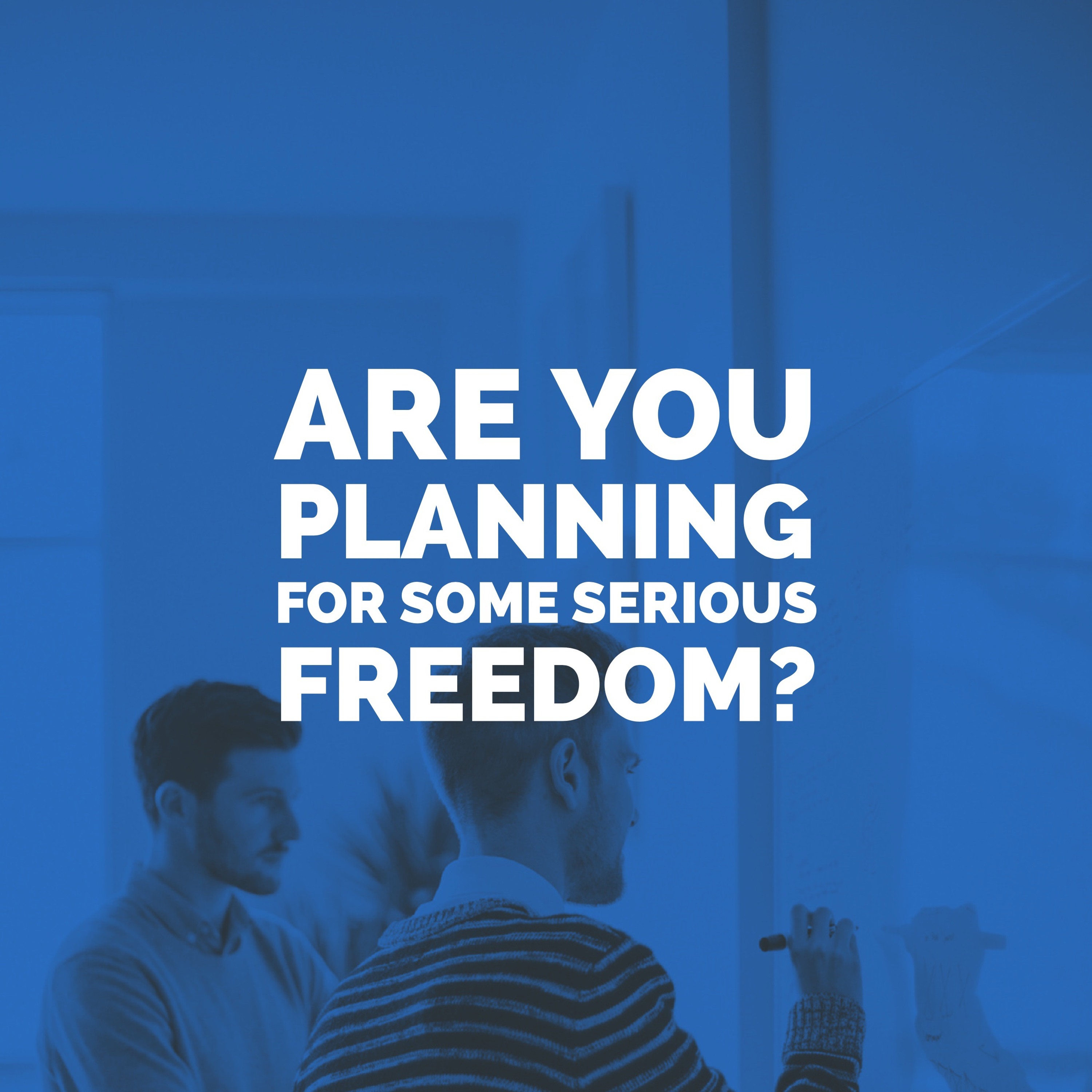 Are You planning for some serious Freedom?