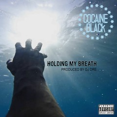 Holding My Breath - Cocaine Black Produced By DjDreGotBeats