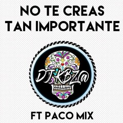 NO TE CREAS  TAN IMPORTANTE - DJ KBZ@ FT PACOMIX