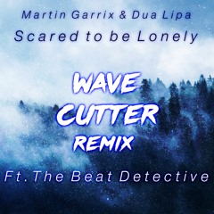 Martin Garrix & Dua Lipa - Scared To Be Lonely (Wave Cutter Remix Ft. The Beat Detective)