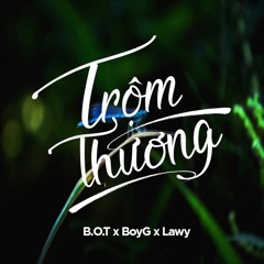Trộm Thương Lawy x B.O.T x BoyG