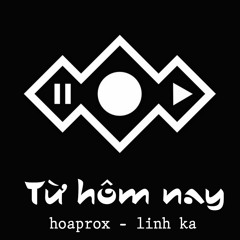 Linh Ka - Hoaprox - TỪ HÔM NAY (FEEL LIKE OOH)