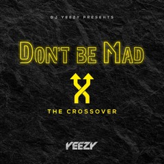 DON'T BE MAD (THE CROSSOVER)