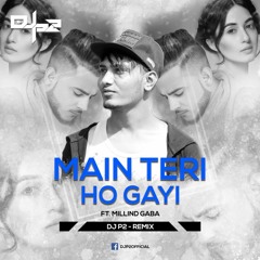 Main Teri Ho Gayi Ft. Milind Gaba - DJ P2 Remix Edit