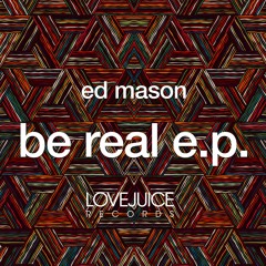 Ed Mason - Be Real [Clip]