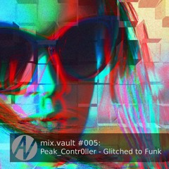 mix.vault #005: Peak_Contr0ller - Glitched to Funk