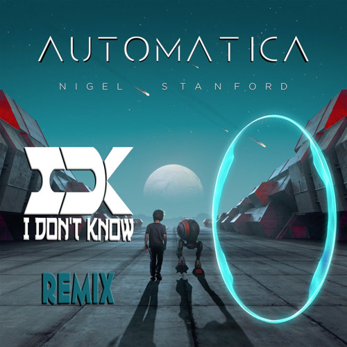 Nigel Stanford - Automatica (I Don't Know Remix)