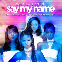 Destiny's Child - Say My Name (Erase & Rewind Totally Unofficial White Label Remix)