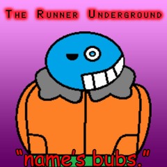 (The Runner Underground) name's bubs.