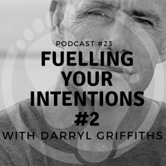 #23 Fuelling Your Intentions 2 With Darryl Griffiths