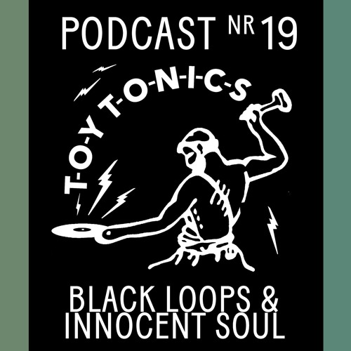 TOY TONICS PODCAST NR 19 - Black Loops & Innocent Soul