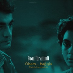 Fuad İbrahimli — Ölsəm...bağışla Filminin Fon Musiqisi