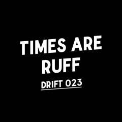 Drift Podcast 023 - Times Are Ruff