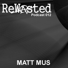 ReWasted Podcast 012 - Matt Mus