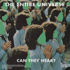 The Entire Universe 'Can They Hear?'