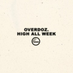 OverDoz. - High All Week prod. by (Smiley)