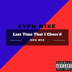 Cyph Mike - Last Time That I Checc'd (Hog-Mix)