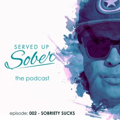 EPISODE 002: Sobriety Sucks