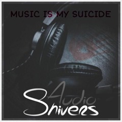 Audioshivers - Music Is My Suicide