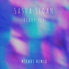 Sasha Sloan - Ready Yet (Njeahs Remix)