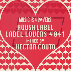 Roush Label - Label Lovers #041 mixed by Hector Couto [Musicis4Lovers.com]