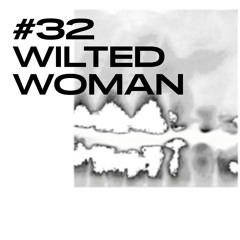 #32 / WILTED WOMAN