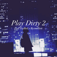 Play Dirty 2 Feat. TayRed x Ryxnelliott