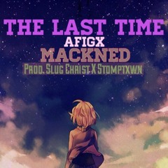 AFIGX feat. MACKNED - The Last Time [prod. Slug Christ x Stomptxwn]