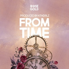 ROSEGOLD x KTHDRLZ - From Time