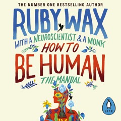 How to Be Human Written and Read by Ruby Wax, Ash Ranpara and Gelong Thubten (Audiobook Extract)