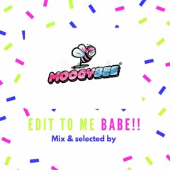 Edit To Me,Babe!! Mix & Selected By Moogy Bee.