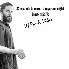 Thirty Seconds To Mars - Dangerous Night - Mastermix V2 Version - Paulo Vilas