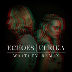 Ulrika - Echoes (Waitley Remix)