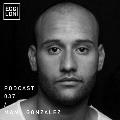 Egg London Podcast 037 - Manu Gonzalez