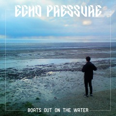 Echo Pressure - Boats Out On The Water