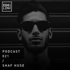 Egg London Podcast 021 - Shaf Huse