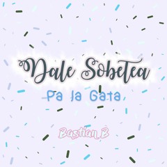 Bastian B - Dale Sobetea (Pa La Gata)