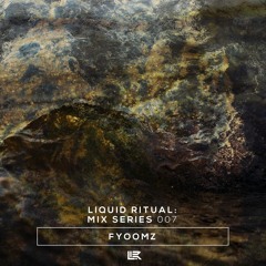 Liquid Ritual: Mix Series 007 - Fyoomz