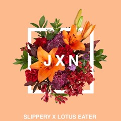 SLIPPERY X LOTUS EATER (JXN Remix)