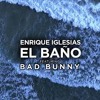 EL BAÑO Enrique Iglesias ft Bad Bunny EL BAÑO Enrique Iglesias ft Bad Bunny
