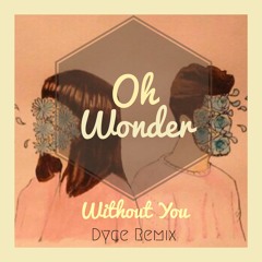 Oh Wonder- Without You (Dyce Remix)