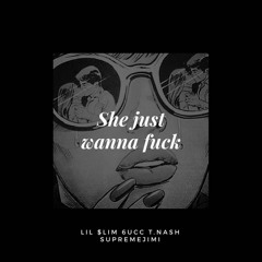 Lil $lim x 6ucc x T.Nash x SUPREMEJIMI - She just Wanna Fuck